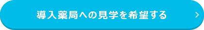 導入薬局への見学を希望する